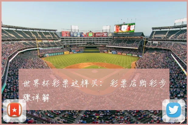 世界杯彩票这样买：彩票店购彩步骤详解