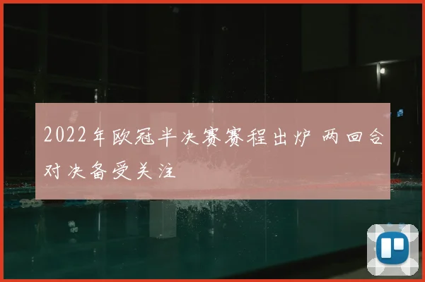 2022年欧冠半决赛赛程出炉 两回合对决备受关注