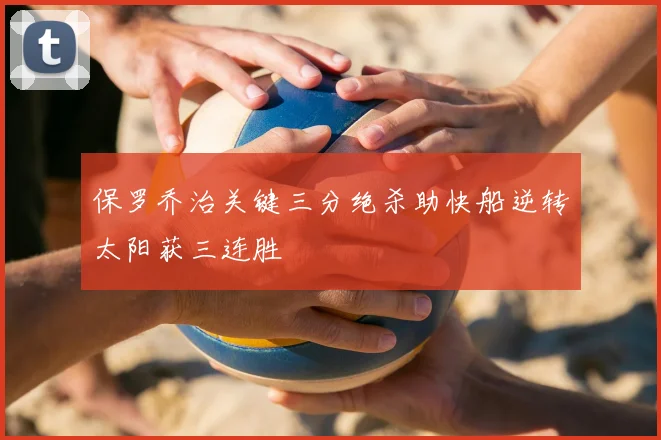 保罗乔治关键三分绝杀助快船逆转太阳获三连胜