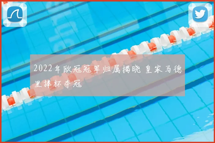 2022年欧冠冠军归属揭晓 皇家马德里捧杯夺冠