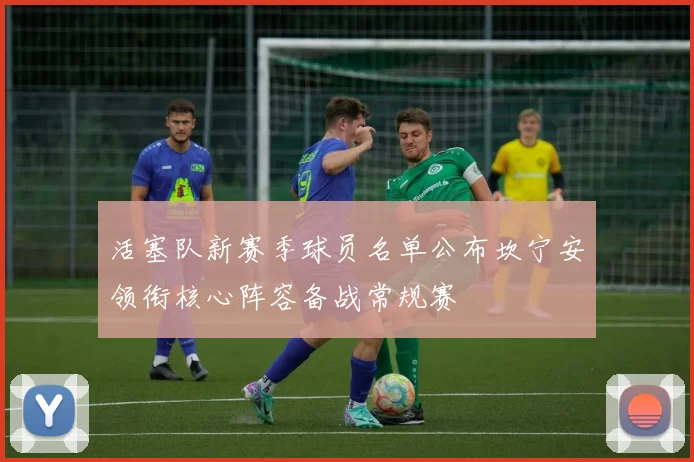 活塞队新赛季球员名单公布坎宁安领衔核心阵容备战常规赛