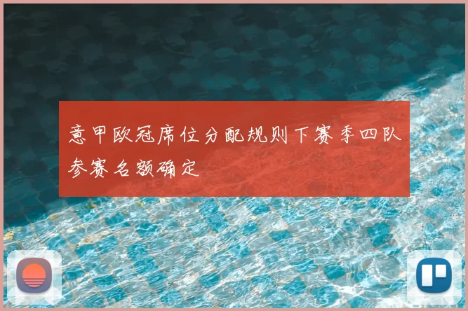 意甲欧冠席位分配规则下赛季四队参赛名额确定