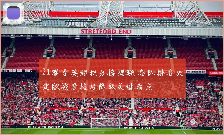 21赛季英超积分榜揭晓 各队排名决定欧战资格与降级关键看点