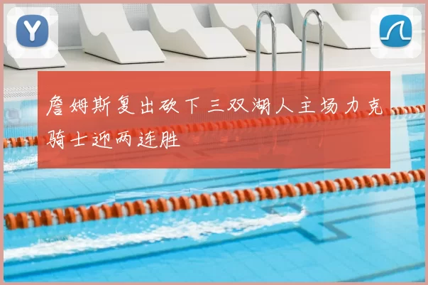 詹姆斯复出砍下三双湖人主场力克骑士迎两连胜