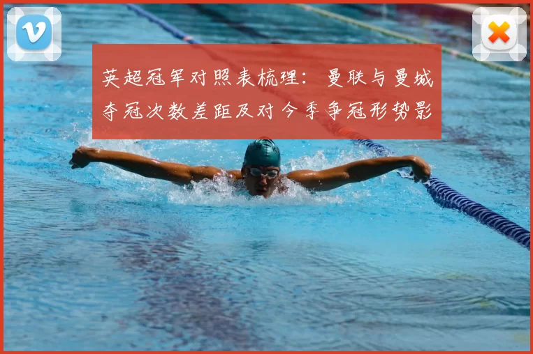 英超冠军对照表梳理：曼联与曼城夺冠次数差距及对今季争冠形势影响